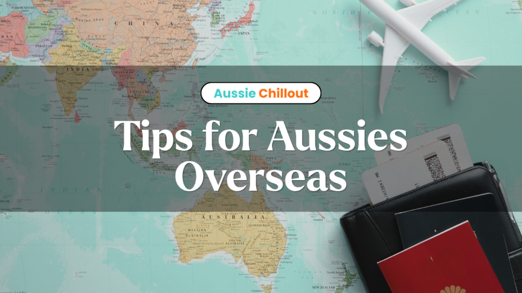 Aussie Chillout Travel Tips for Aussies Overseas